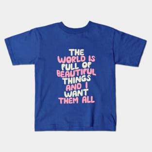 The World is Full of Beautiful Things and I Want Them All in Green Pink and White Kids T-Shirt